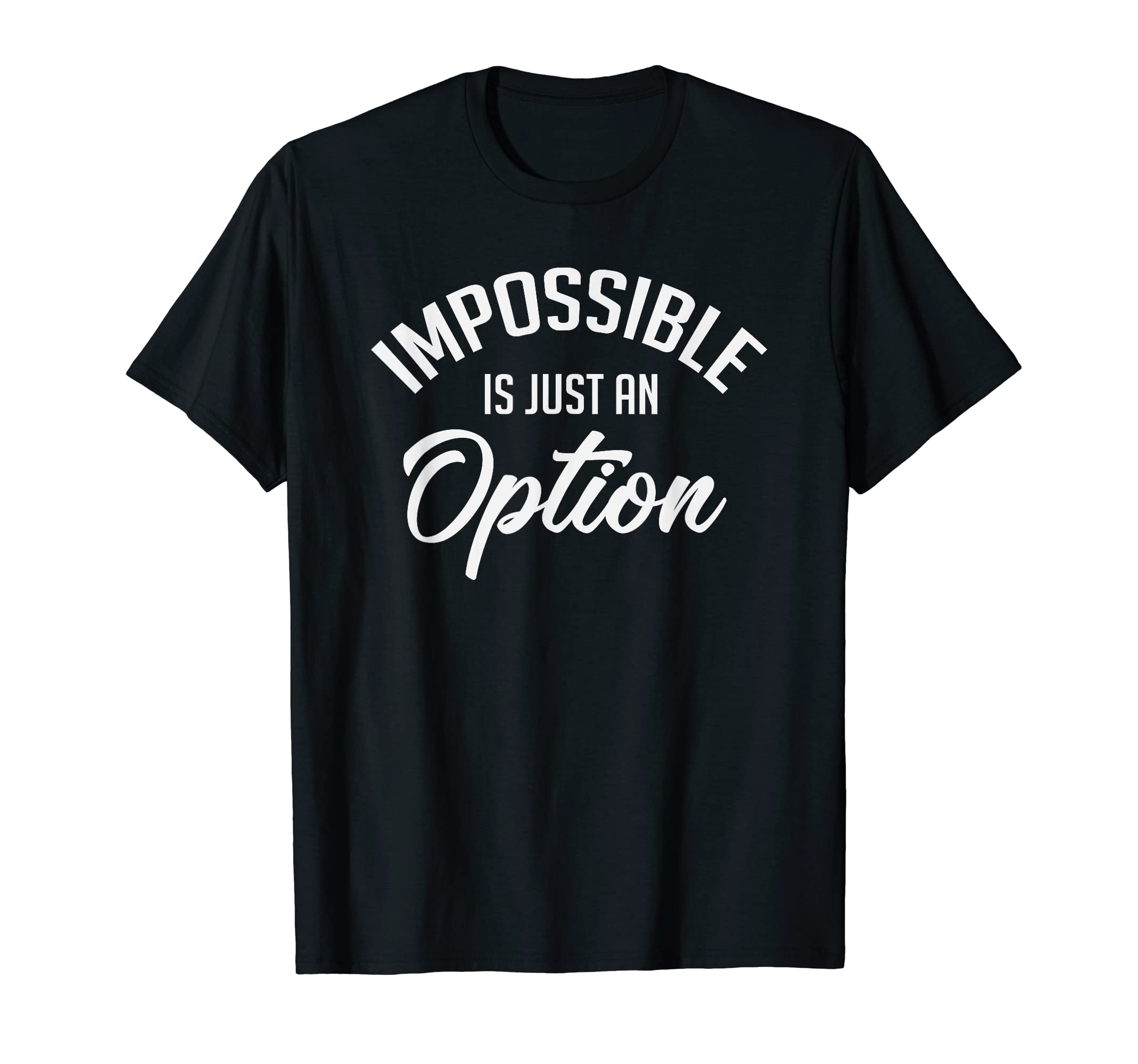 Statement Quotes Sayings InspirationalImpossible Is Just An Option Quotes Sayings Inspirational T-Shirt