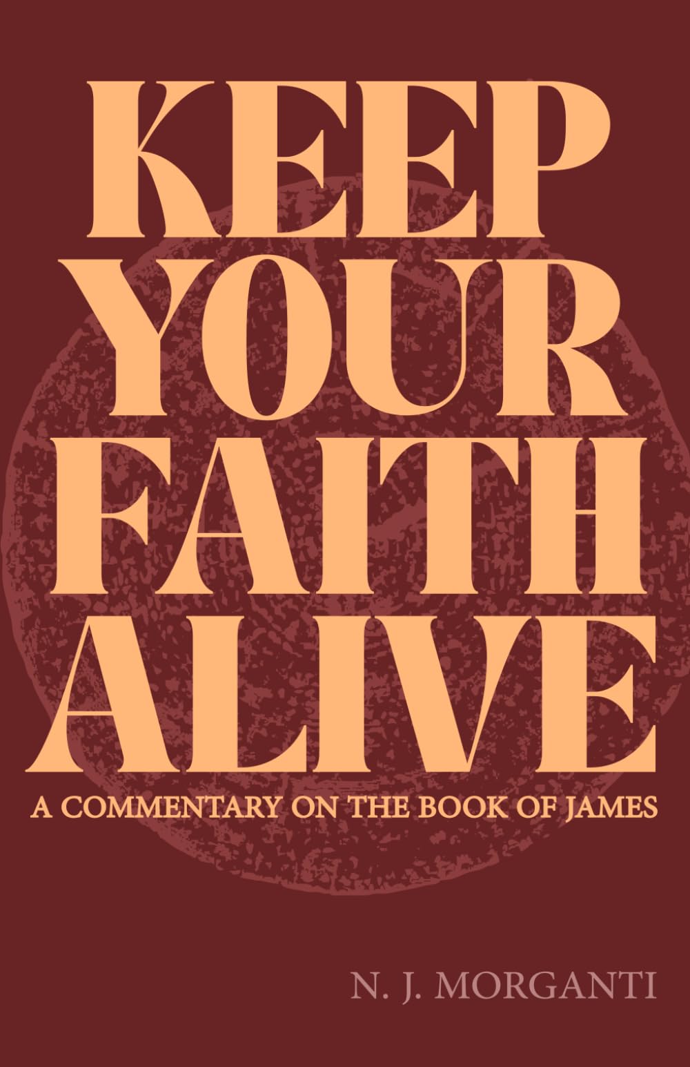 Keep Your Faith Alive: A Commentary on the Book of James (Clear Foundations Commentary Series)