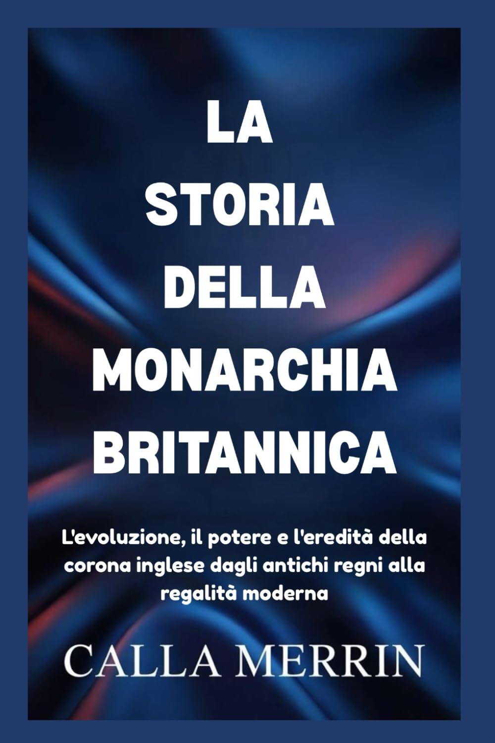 LA STORIA DELLA MONARCHIA BRITANNICA: L'evoluzione, il potere e l'eredità della corona inglese dagli antichi regni alla regalità moderna