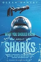 Full Color Version WHAT YOU SHOULD KNOW ABOUT SHARKS: Shark Language, Social Behavior, Human Interactions, and Life Saving Information 1701890399 Book Cover