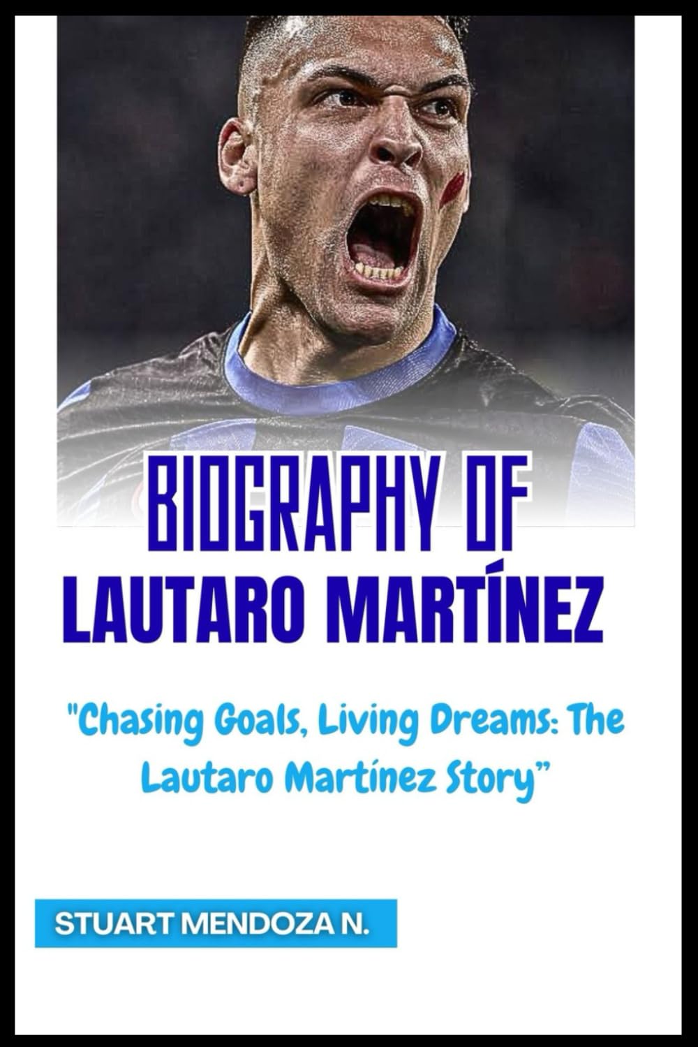BIOGRAPHY OF Lautaro Martínez: "Chasing Goals, Living Dreams: The Lautaro Martínez Story”