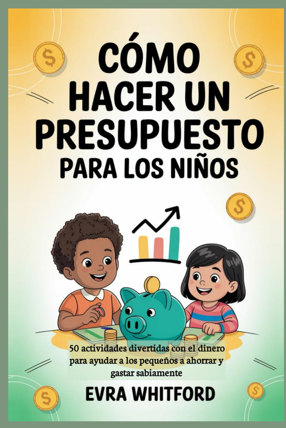 Cómo hacer un presupuesto para los niños: 50 actividades divertidas con el dinero para ayudar a los pequeños a ahorrar y gastar sabiamente