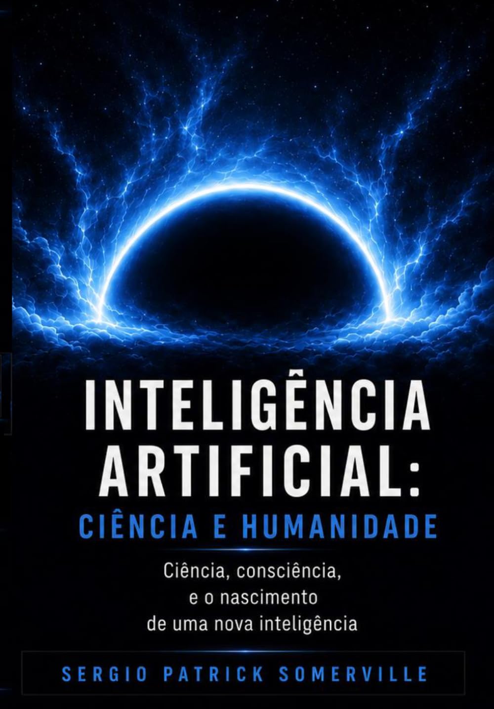 INTELIGÊNCIA ARTIFICIAL: CIÊNCIA E HUMANIDADE: Ciência, consciência e o nascimento de uma nova inteligência