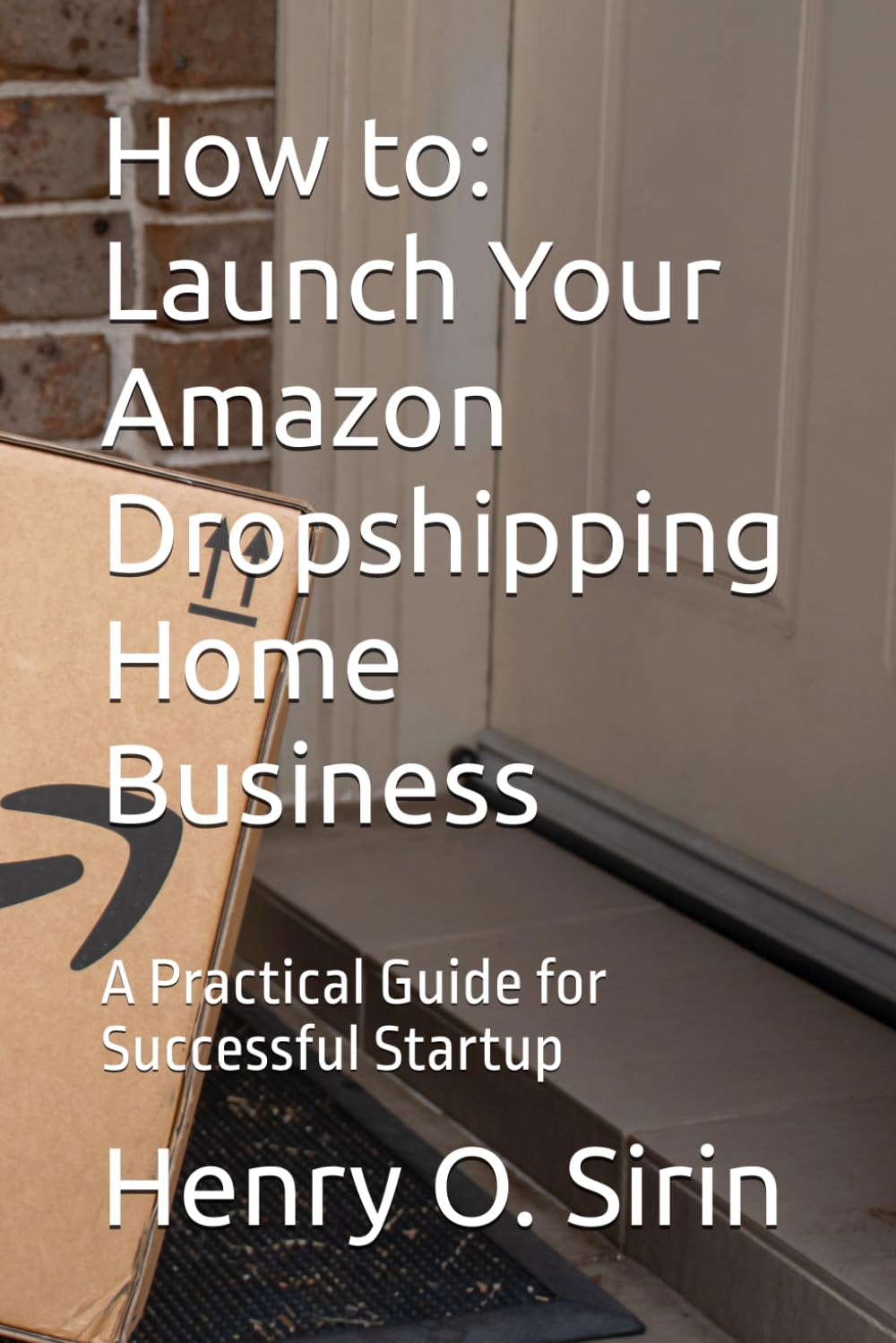 How to: Launch Your Amazon Dropshipping Home Business: A Practical Guide for Successful Startup