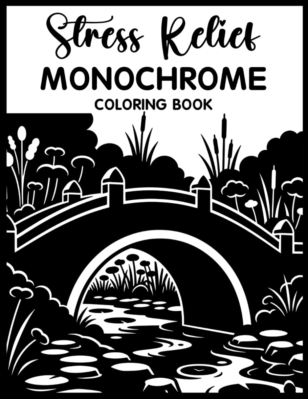 Stress Relief Monochrome Coloring Book: Relaxing Grayscale Coloring Pages for Calm, Mindfulness, Creative Relaxation, and Everyday Stress Relief for Teens & Adults