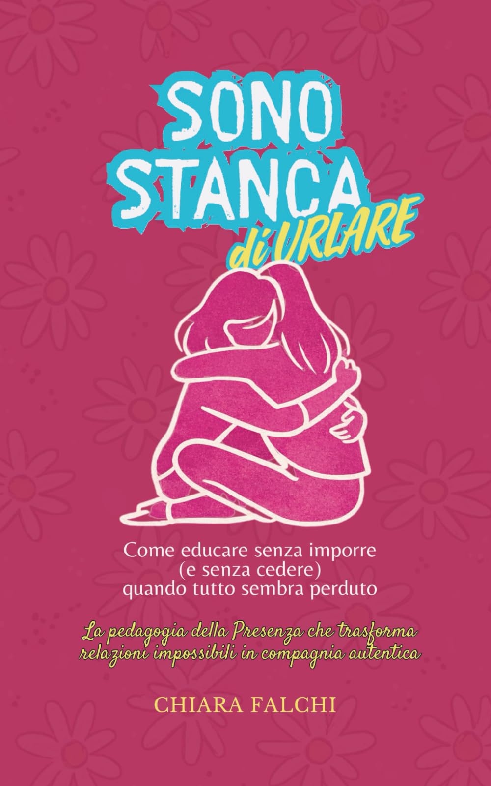 SONO STANCA dI URLARE Come educare senza imporre (e senza cedere) quando tutto sembra perduto: La pedagogia della Presenza che trasforma relazioni ... autentica (L’incontro con la realtà)