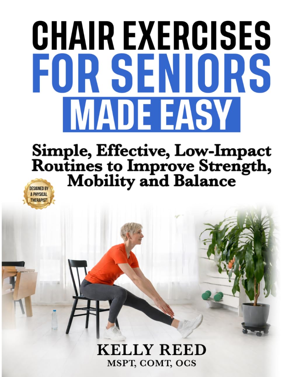 Chair Exercises for Seniors Made Easy: Simple, Effective, Low-Impact Routines to Improve Strength, Mobility and Balance