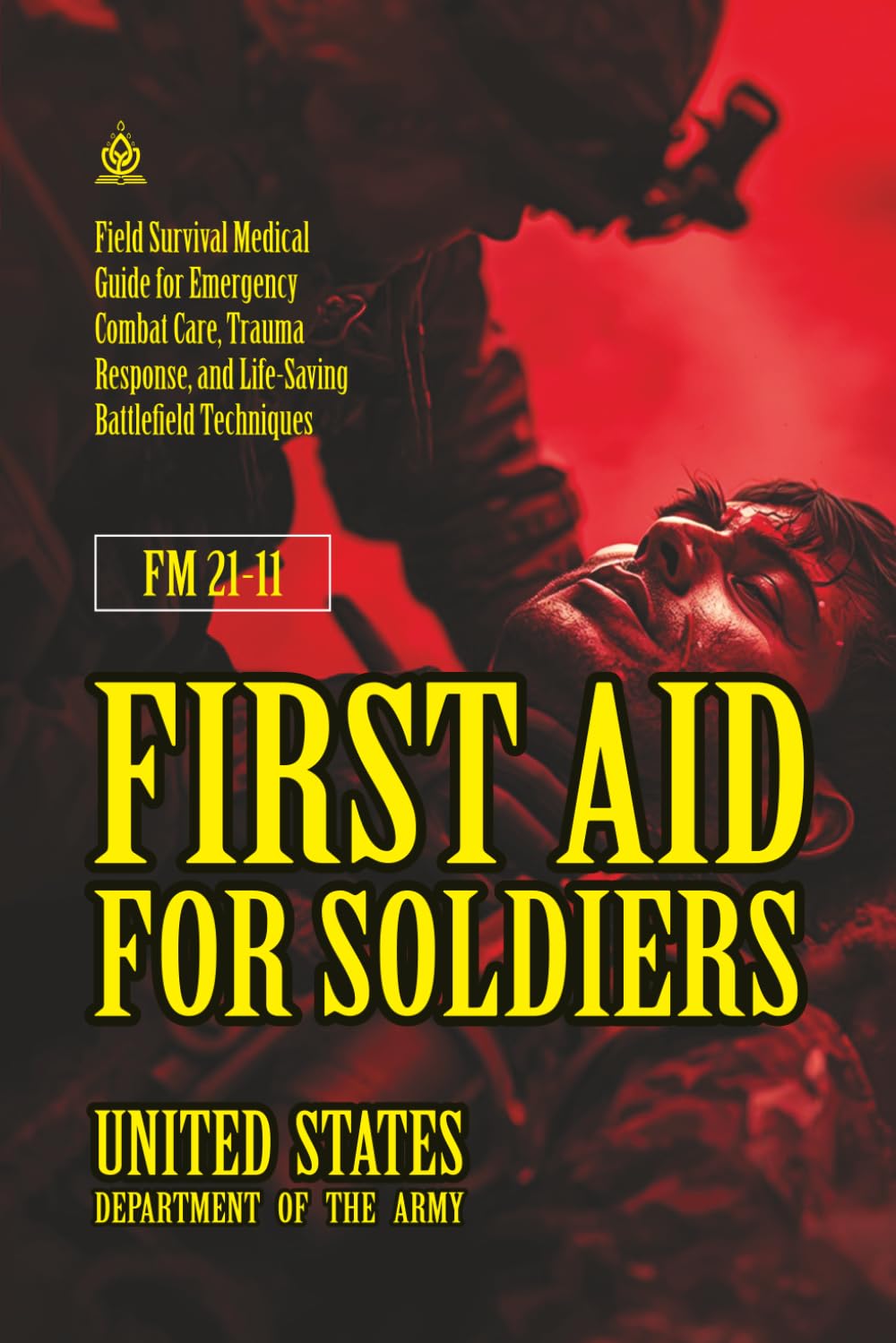 FM 21-11 First Aid for Soldiers: [Annotated] Emergency Combat Care, Trauma Response, and Life-Saving Battlefield Techniques