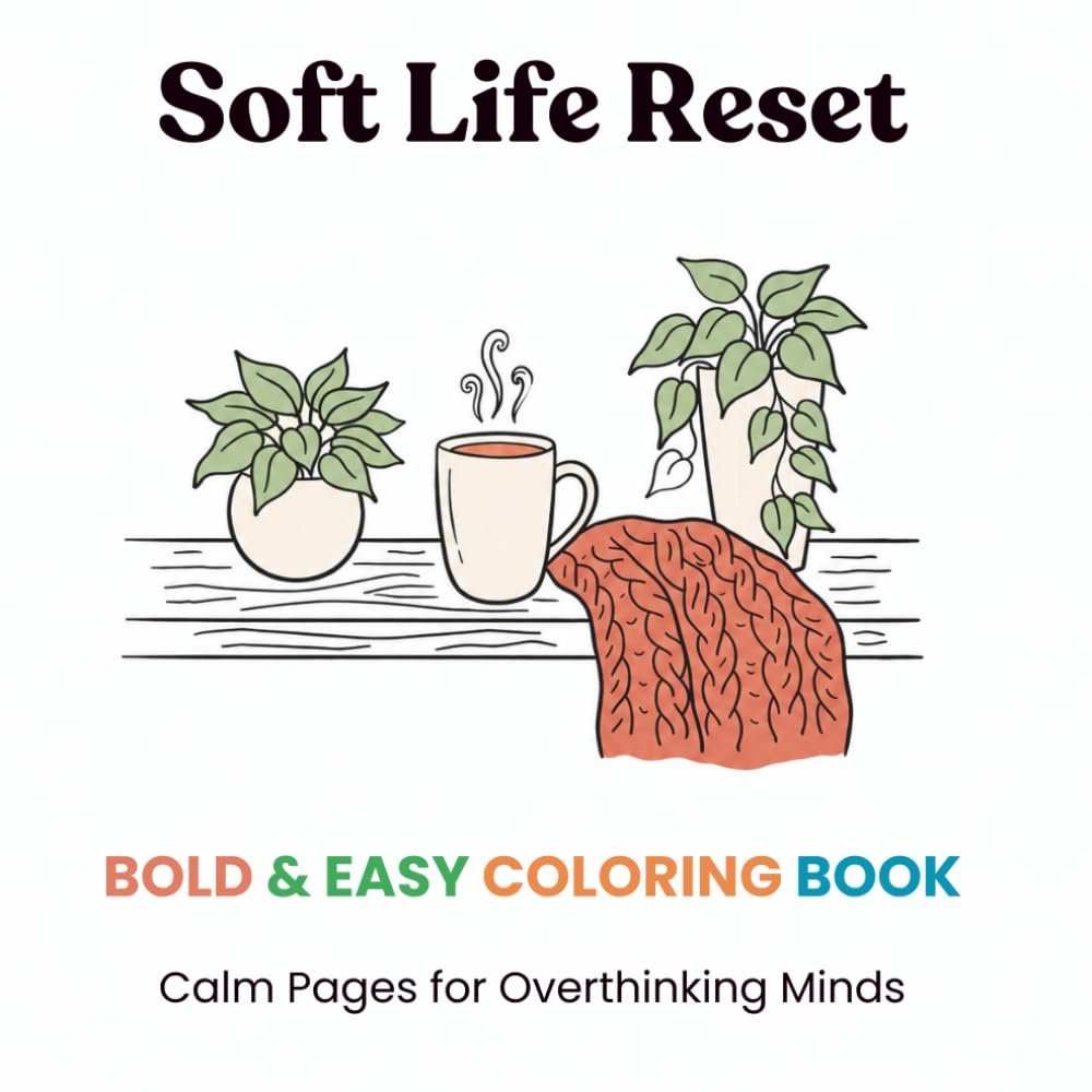 Soft Life Reset: Cozy Stress Relief Coloring Book for Adults with Bold & Easy Pages for Anxiety Relief and Relaxation