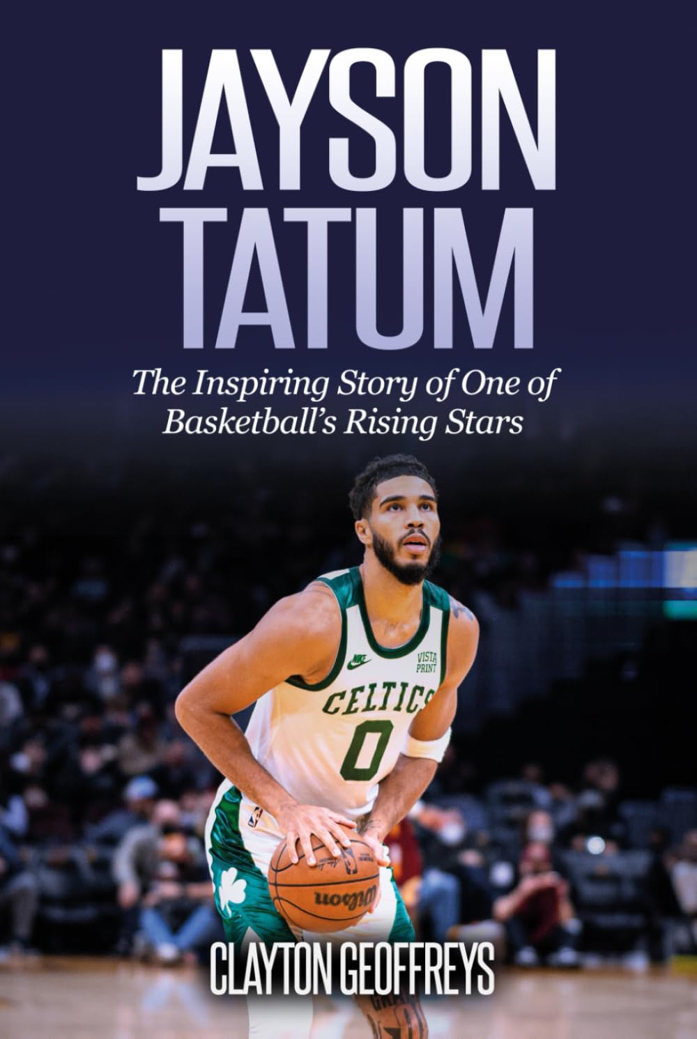 Jayson Tatum: The Inspiring Story of One of Basketball’s Rising Stars (Basketball Biography Books)