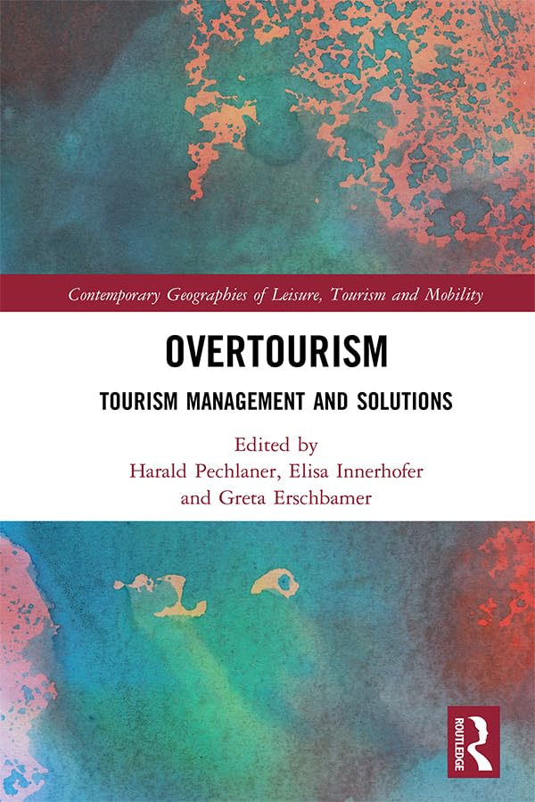 Overtourism: Tourism Management and Solutions (Contemporary Geographies of Leisure, Tourism and Mobility)