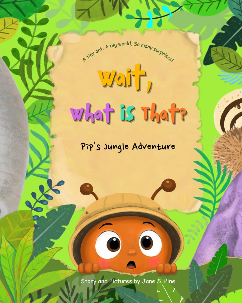 Wait, What Is That?: : Pip's Jungle Adventure - A tiny ant. A big world. So many surprises!