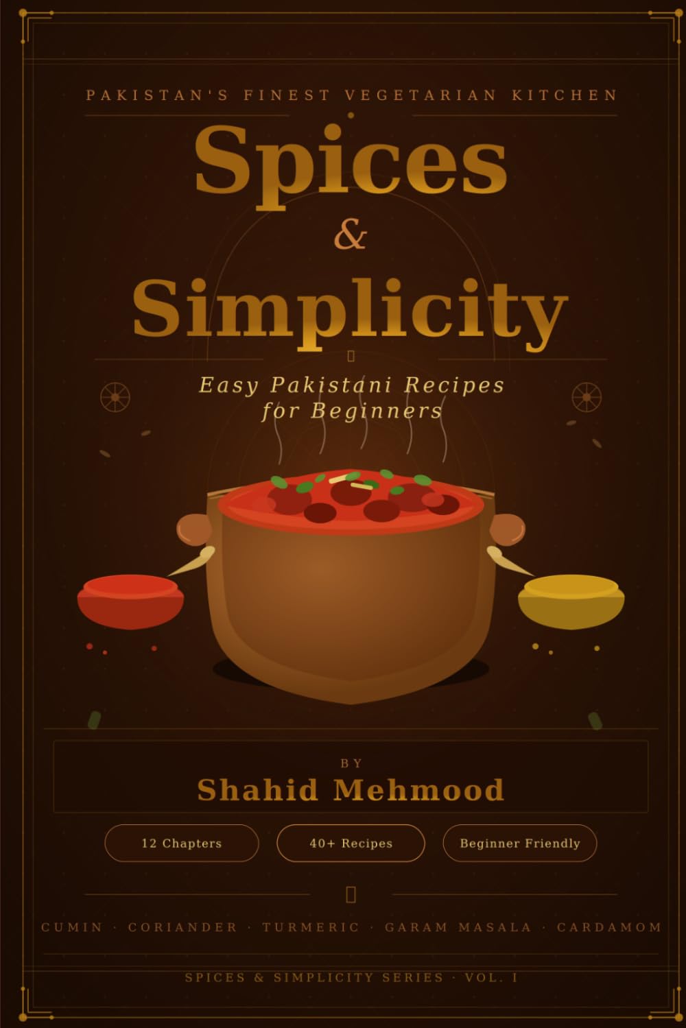 Spices & Simplicity: Easy Pakistani Recipes for Beginners: A Step-by-Step Guide to Authentic Vegetarian Pakistani Cooking with Simple Ingredients and Traditional Flavors