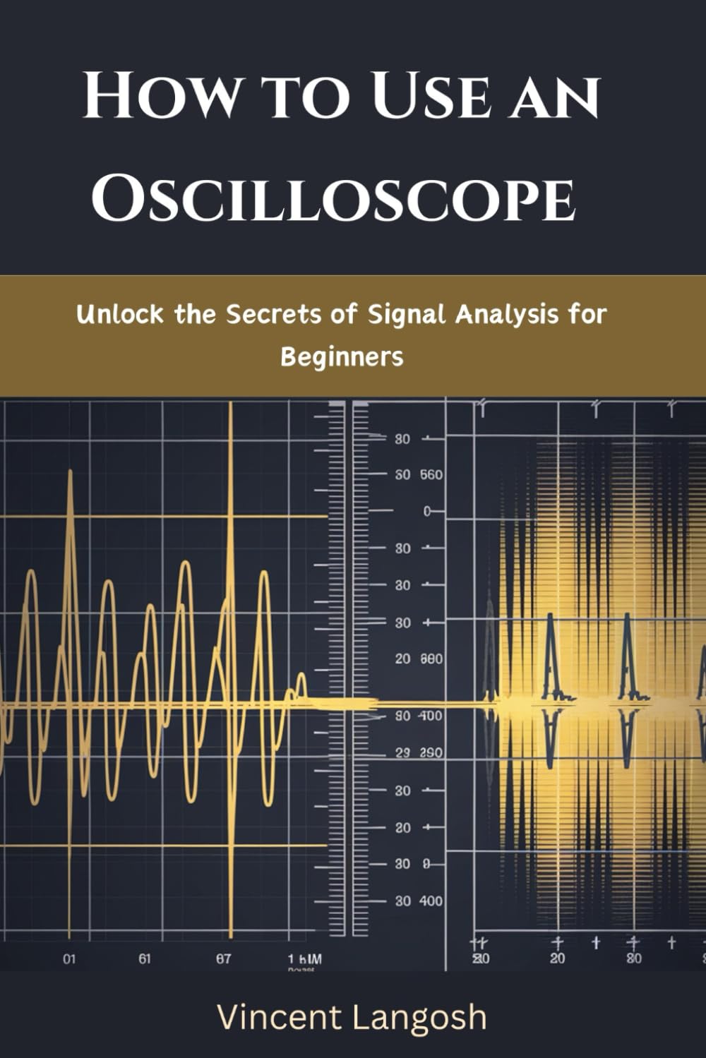 HOW TO USE AN OSCILLOSCOPE: Unlock the Secrets of Signal Analysis for Beginners