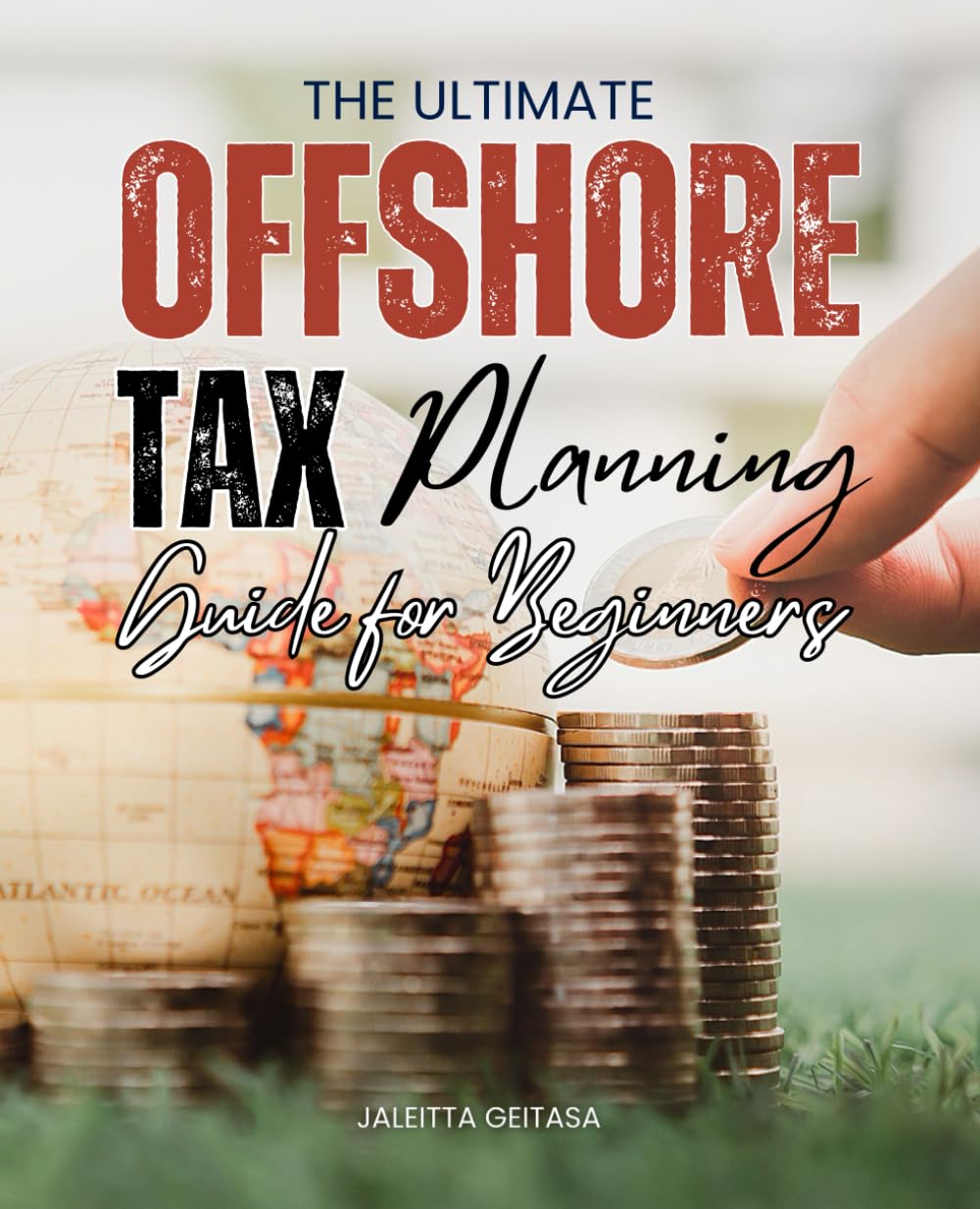 The Ultimate Offshore Tax Planning Guide for Beginners: Master the Art of International Tax Strategy and Achieve Financial Freedom