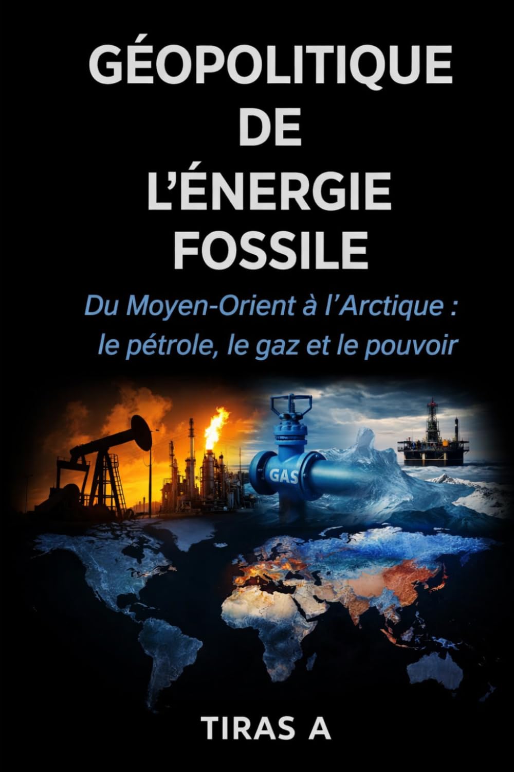 GÉOPOLITIQUE DE L’ÉNERGIE FOSSILE: Du Moyen-Orient à l’Arctique : le pétrole, le gaz et le pouvoir