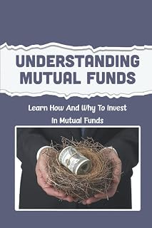 Understanding Mutual Funds: Learn How And Why To Invest In Mutual Funds
