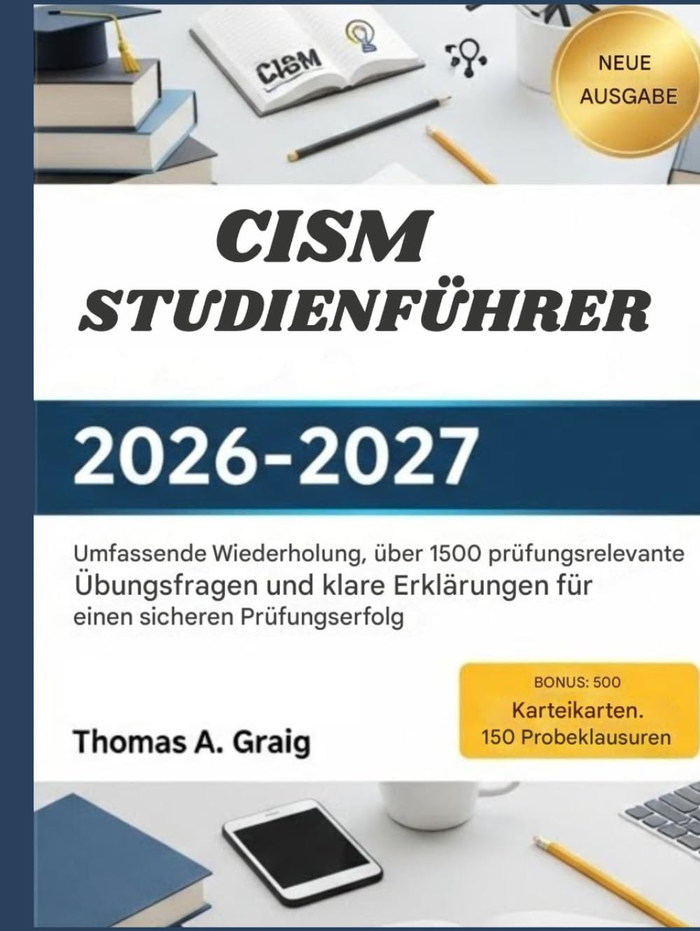CISM-Studienführer 2026-2027: Vollständige Überarbeitung, plus 1.500 prüfungskonforme Prüfungsfragen und klare Erklärungen, damit Sie Ihre Prüfung in vollem Vertrauen bestehen können