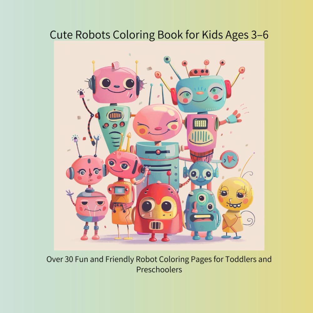 Cute Robots Coloring Book for Kids Ages 3–6: Over 30 Fun and Friendly Robot Coloring Pages for Toddlers and Preschoolers (color book)