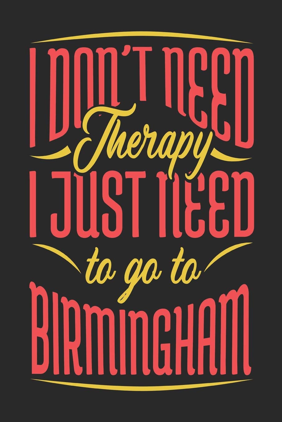 I Don't Need Therapy I Just Need To Go To Birmingham: Birmingham Notebook | Birmingham Vacation Journal | Handlettering | Diary I Logbook | 110 Journal Paper Pages | Birmingham Buch 6 x 9