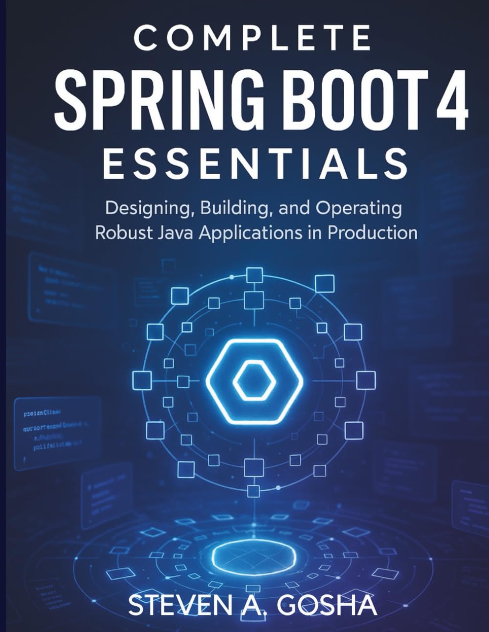 COMPLETE SPRING BOOT 4 ESSENTIALS: Designing, Building, and Operating Robust Java Applications in Production