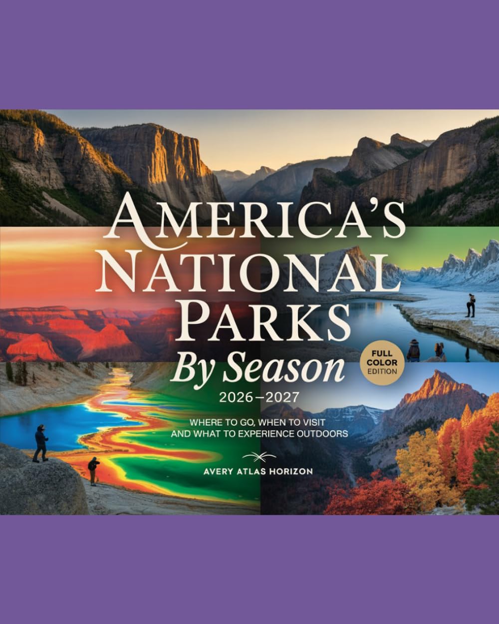 AMERICA’S NATIONAL PARKS BY SEASON 2026–2027: WHERE TO GO, WHEN TO VISIT AND WHAT TO EXPERIENCE OUTDOORS