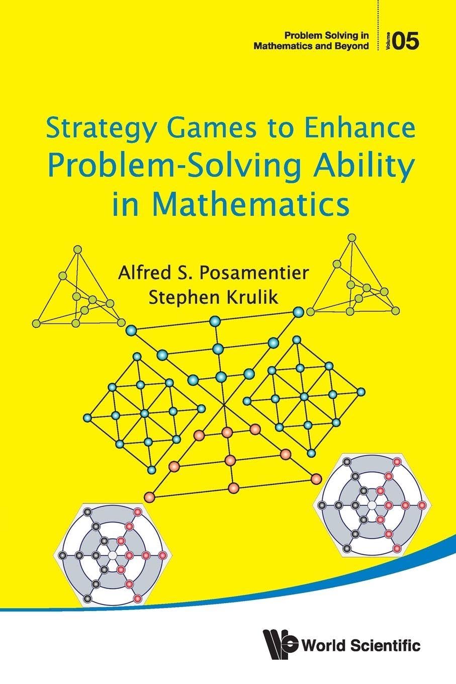 Strategy Games To Enhance Problem-Solving Ability In Mathematics: 5 (Problem Solving in Mathematics and Beyond)