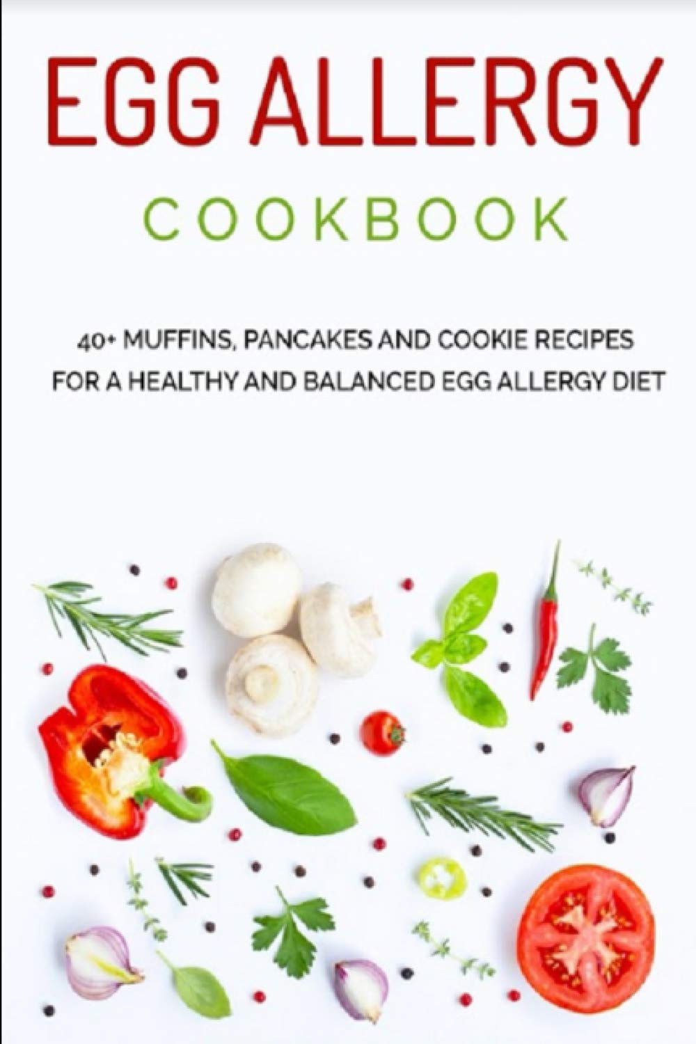 EGG ALLERGY COOKBOOK: 40+ Muffins, Pancakes and Cookie recipes for a healthy and balanced Egg Allergy Diet