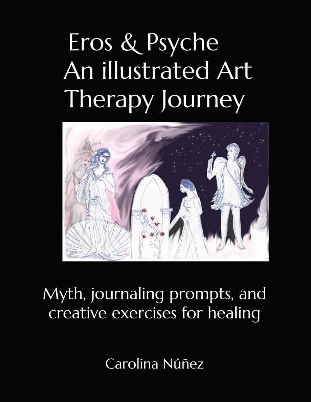 Eros & Psyche An Illustrated Art Therapy Journey: Myth, journaling prompts, and creative exercises for healing (Jungian Art Therapy and Universal Wisdom)