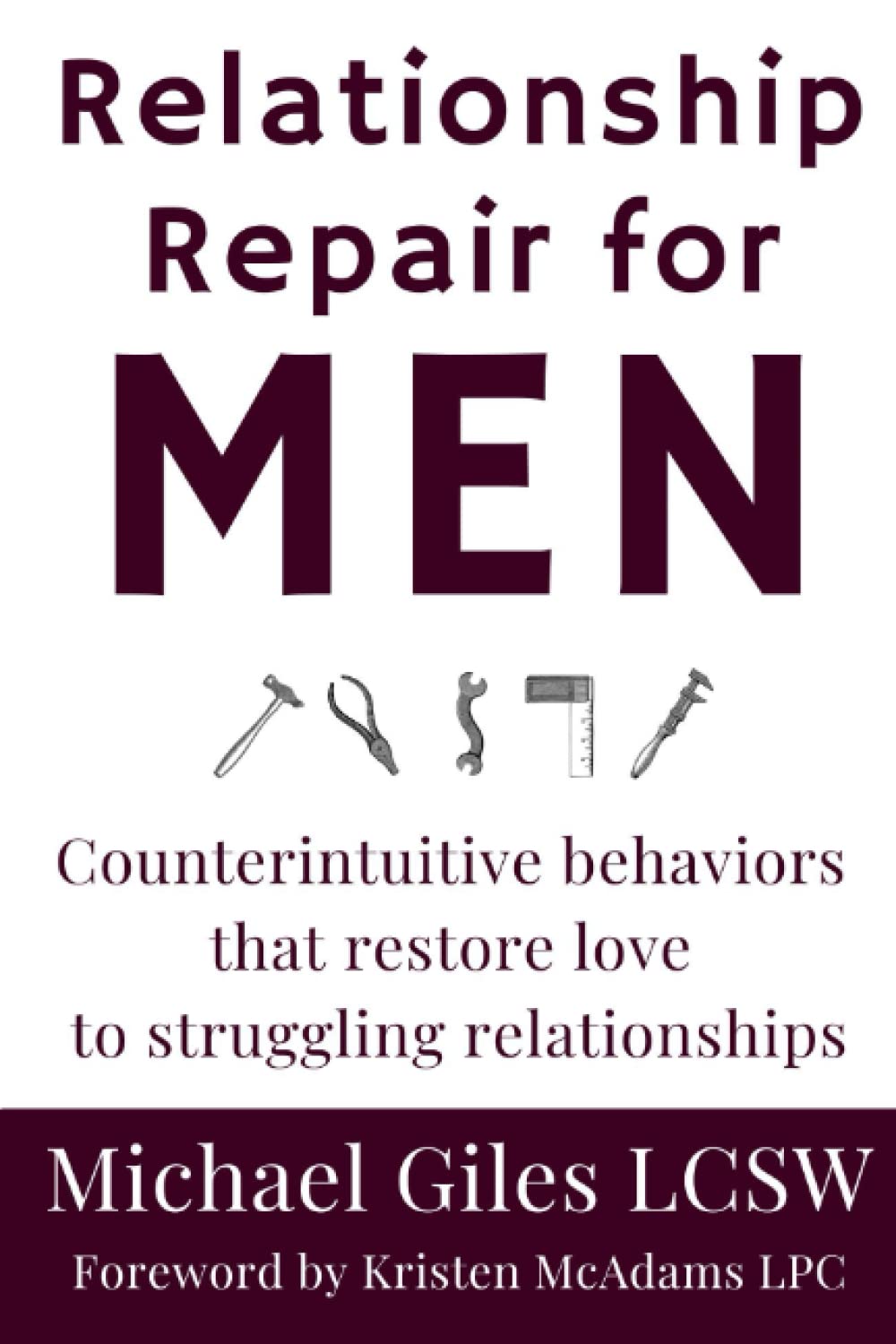 Relationship Repair for Men: Counterintuitive behaviors that restore love to struggling relationships