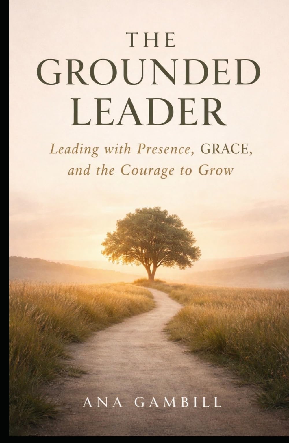 The Grounded Leader: Leading with Presence, GRACE, and the Courage to Grow (The Grounded Leadership Series)