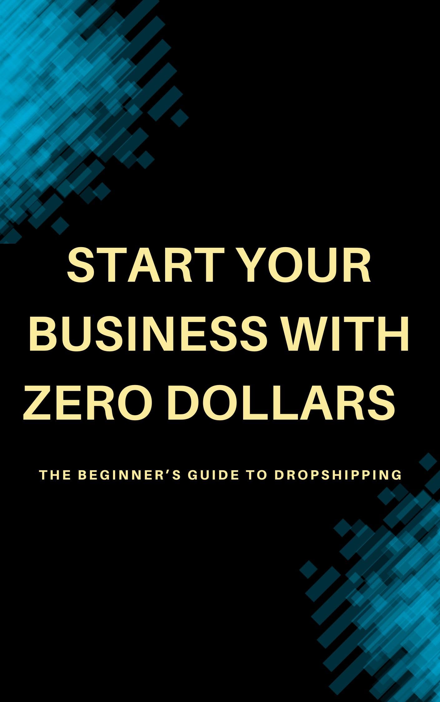 Start Your Business with Zero Dollars : Start a Profitable Dropshipping Business Today Without Inventory or Big Investment (English Edition)