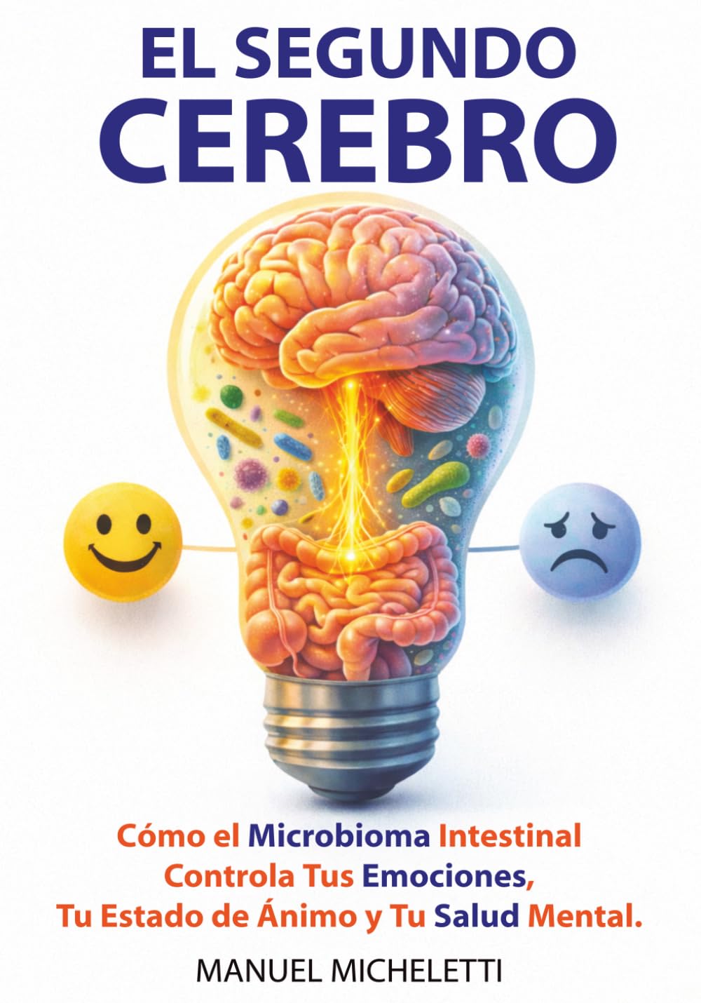 El Segundo Cerebro: Cómo el Microbioma Intestinal Controla Tus Emociones, Tu Estado de Ánimo y Tu Salud Mental