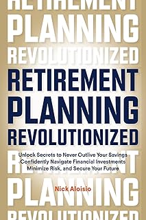Retirement Planning Revolutionized: Unlock Secrets to Never Outlive Your Savings, Confidently Navigate Financial Investmen...