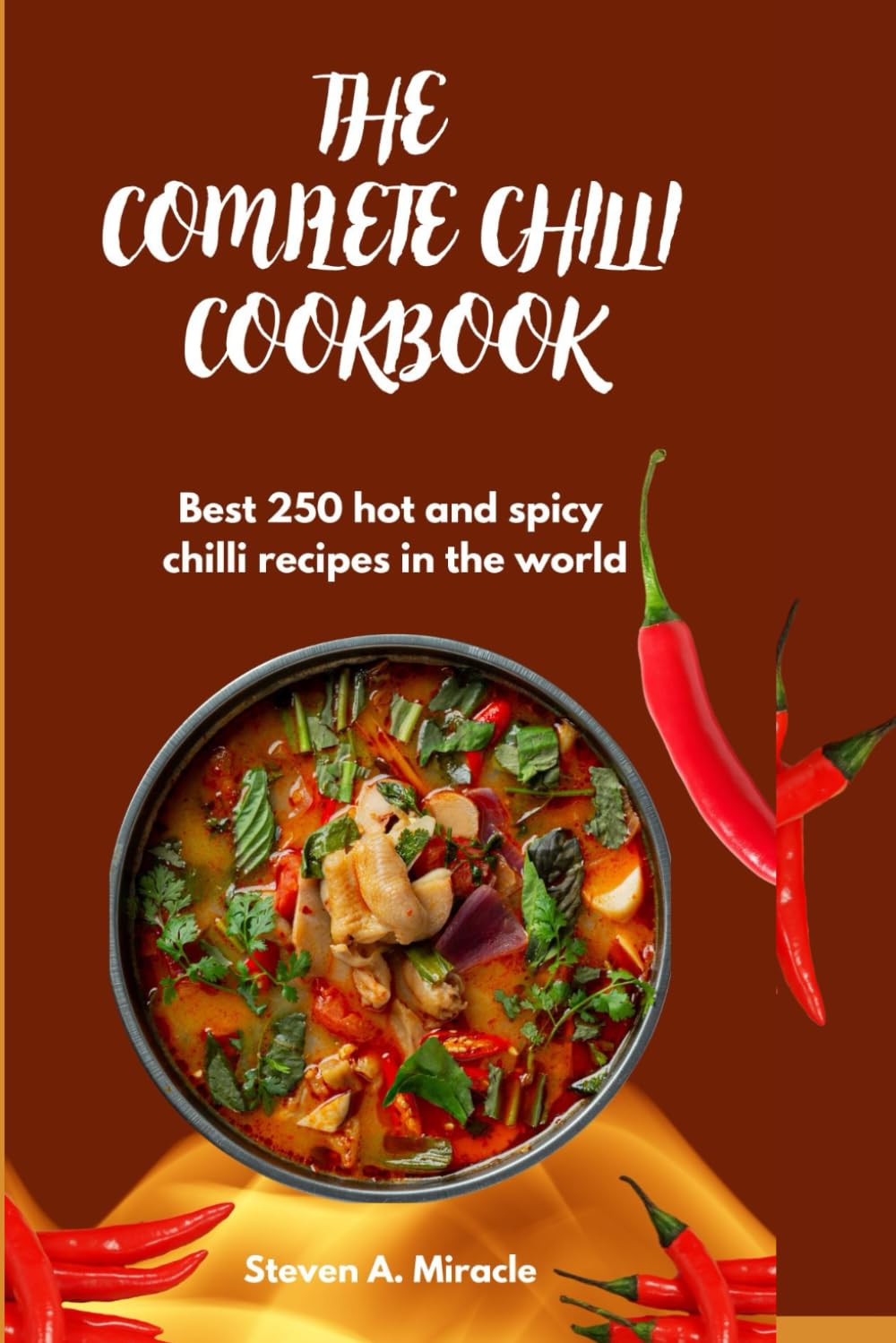 The Complete Chilli Cookbook: Best 250 hot and spicy chilli recipes in the world (The Dietitian)