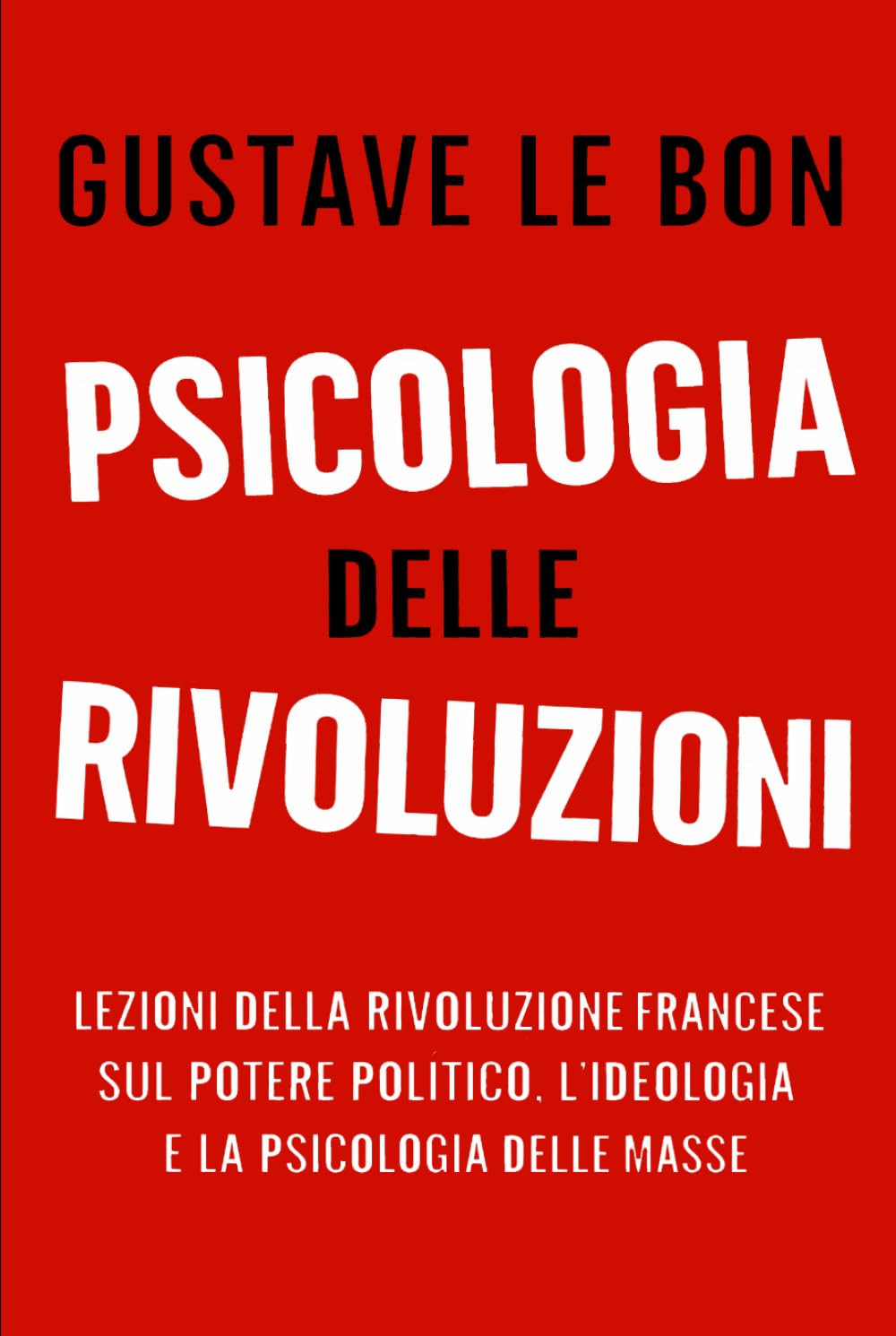 Psicologia delle Rivoluzioni: Lezioni della Rivoluzione Francese sul potere politico, l’ideologia e la psicologia delle masse (Forze Psicologiche nella Storia)