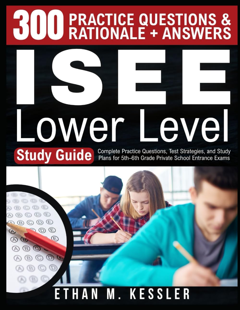 ISEE Lower Level Study Guide: Complete Practice Questions, Test Strategies, and Study Plans for 5th–6th Grade Private School Entrance Exams