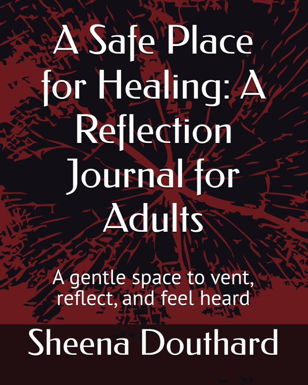 A Safe Place for Healing: A Reflection Journal for Adults: A gentle space to vent, reflect, and feel heard