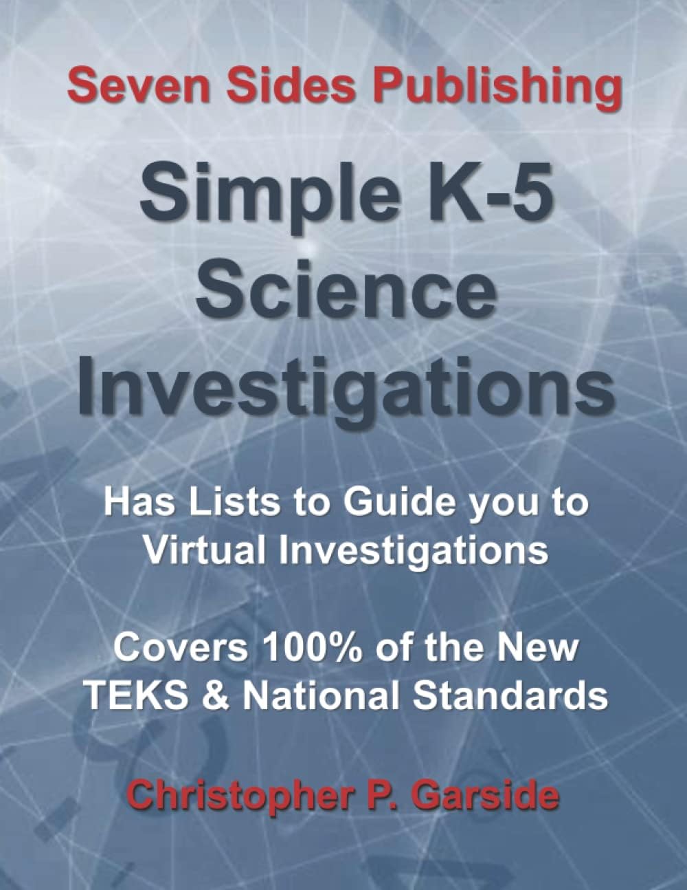 Simple K-5 Science Investigations: Has Lists to Guide you to Virtual Investigations. Covers 100% of the New TEKS and National Standards. (Simple Investigations)
