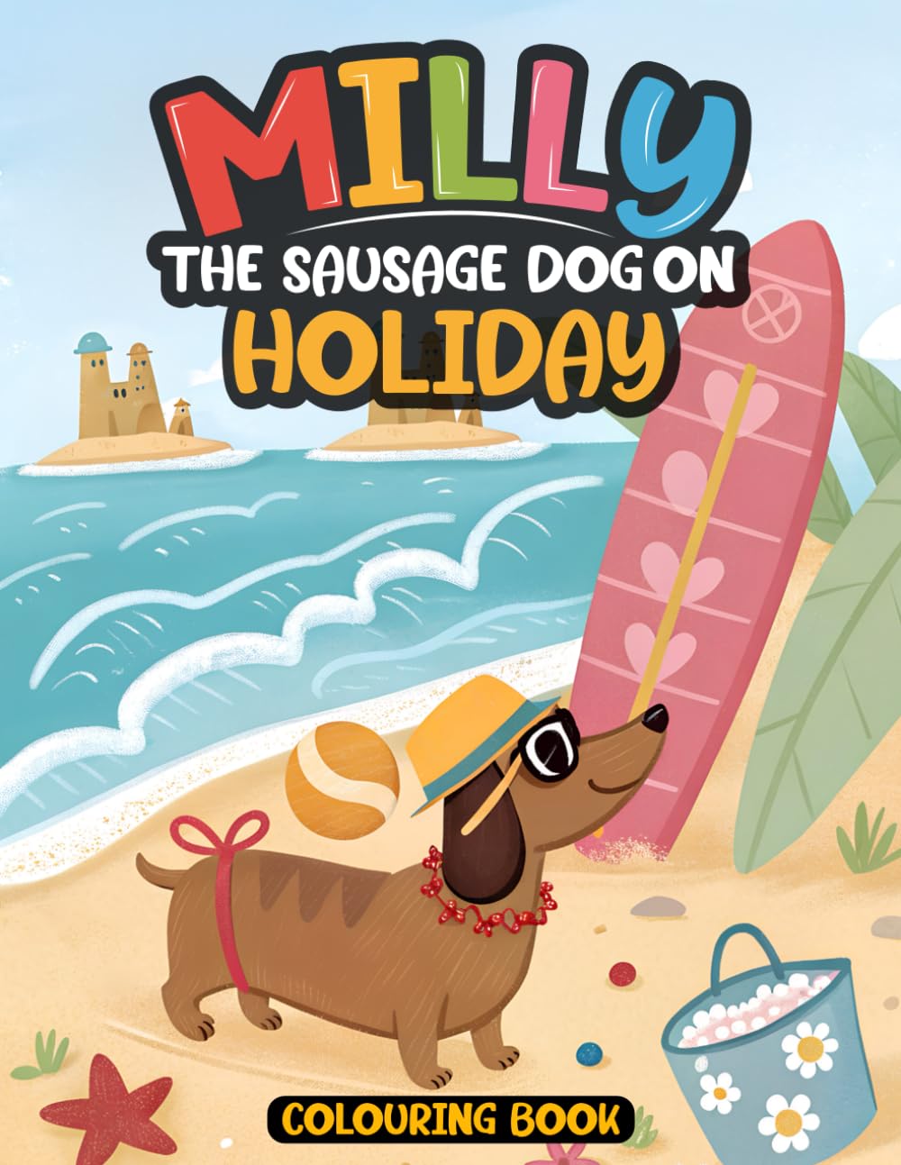 Milly the Sausage Dog on Holiday Colouring Book: A holiday-themed adventure with Milly the Dachsund exploring beaches, towns, and travel spots.