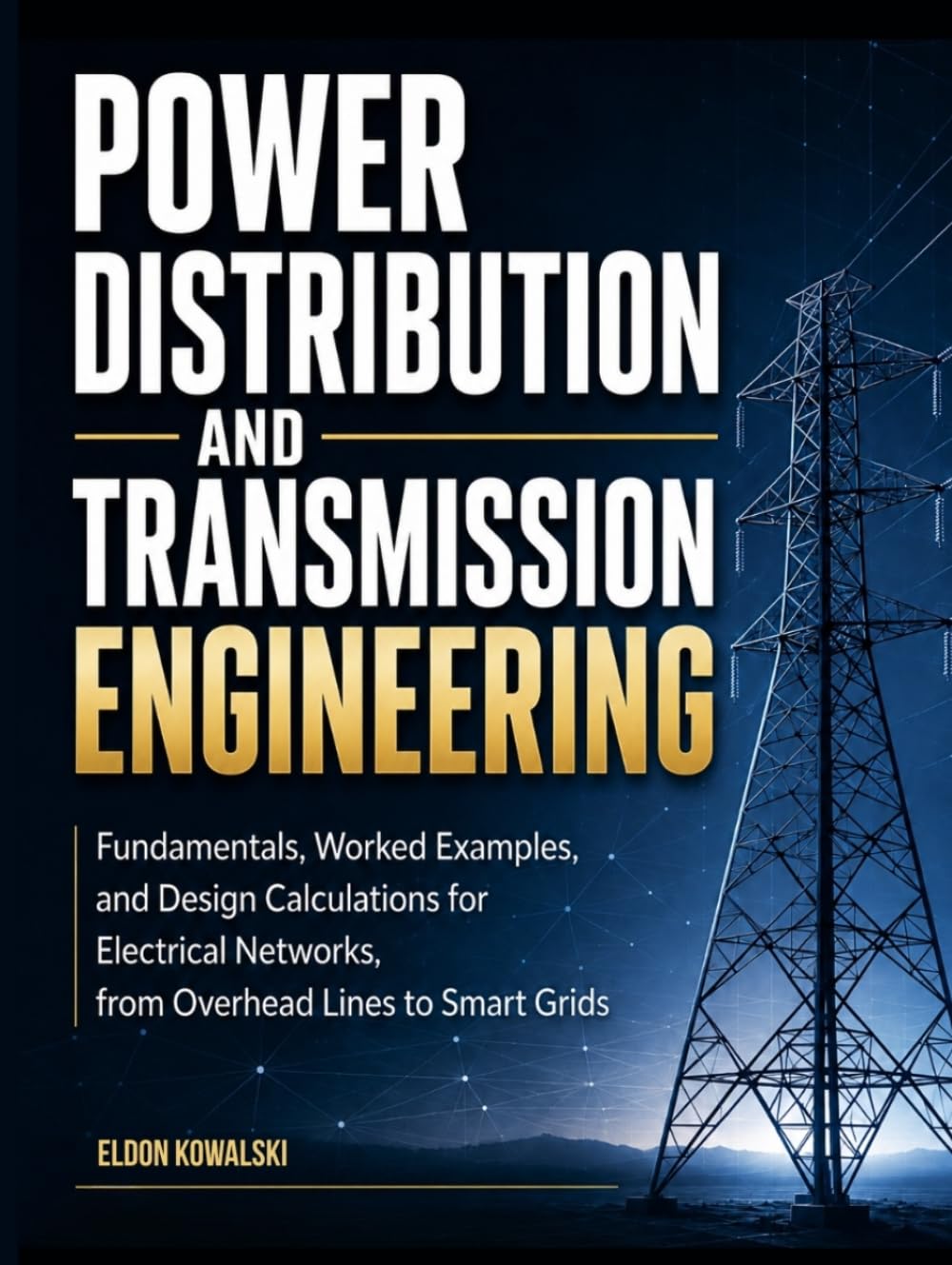 Power Distribution and Transmission Engineering: Fundamentals, Worked Examples, and Design Calculations for Electrical Networks, from Overhead Lines to Smart Grids.