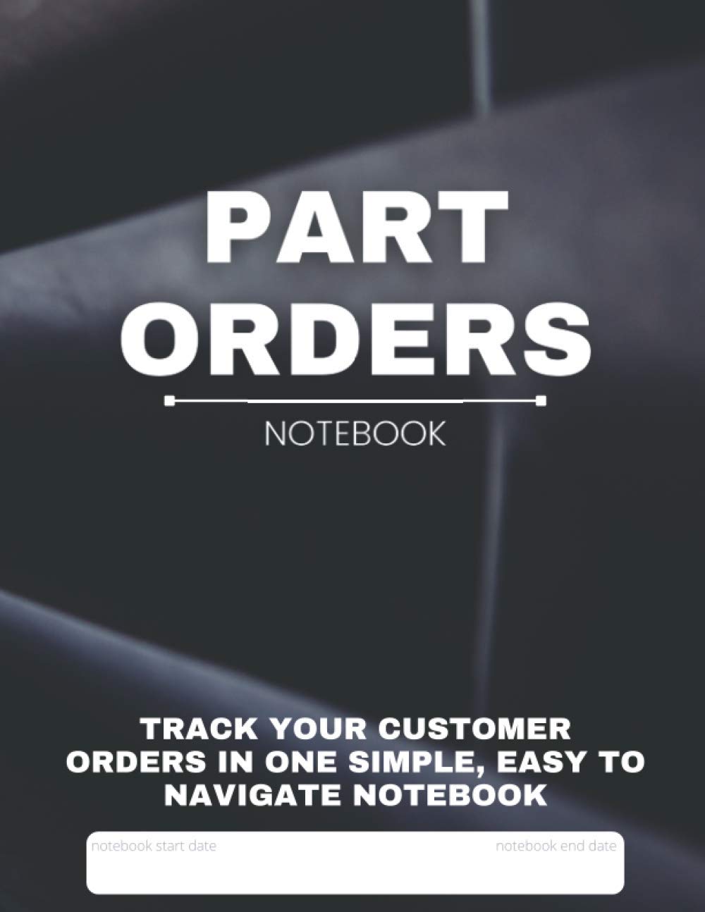 Part Orders Notebook: Track your customer orders in one simple, easy to navigate notebook