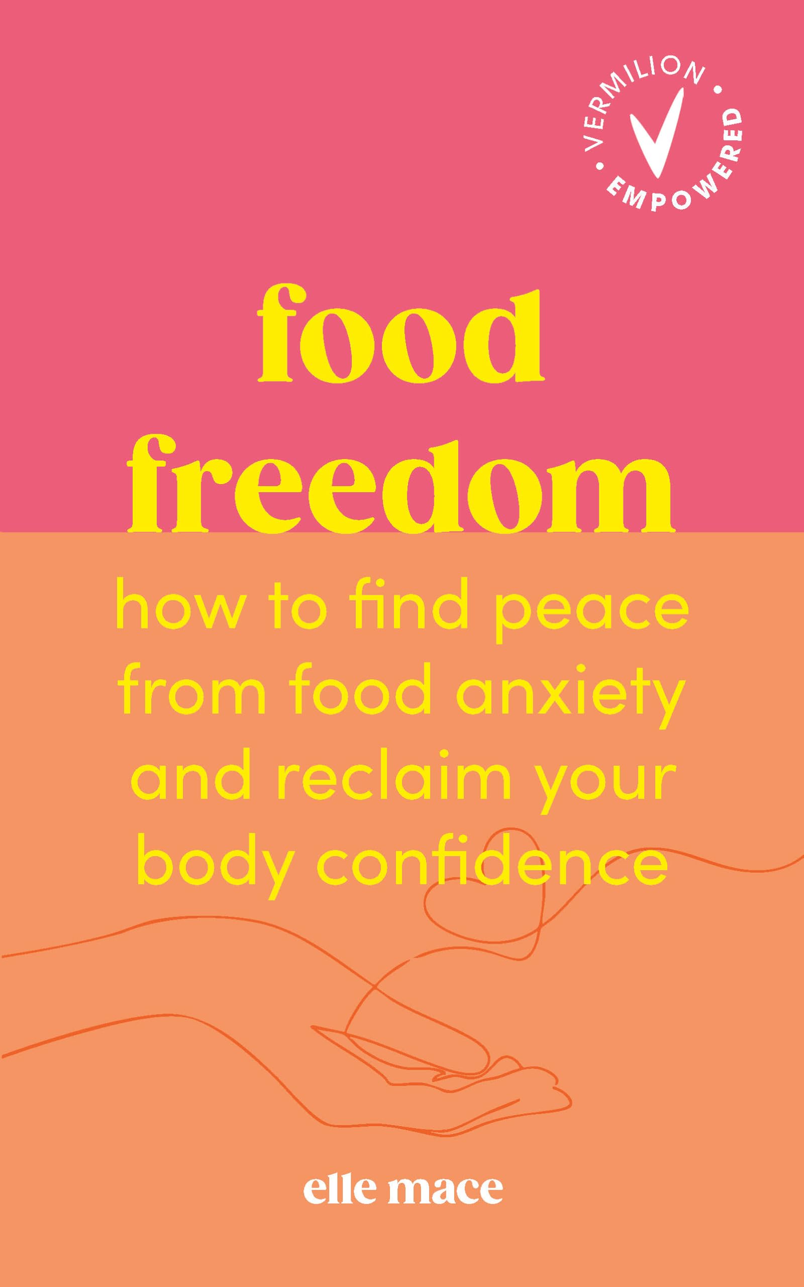 Food Freedom: How to find peace from food anxiety, and reclaim your body confidence (Vermilion Empowered)