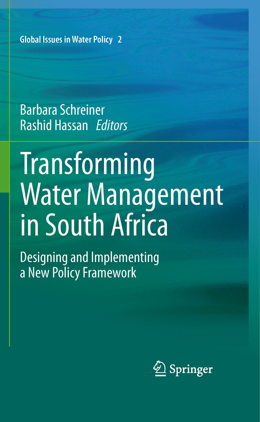 Transforming Water Management in South Africa: Designing and Implementing a New Policy Framework (Global Issues in Water Policy Book 2)