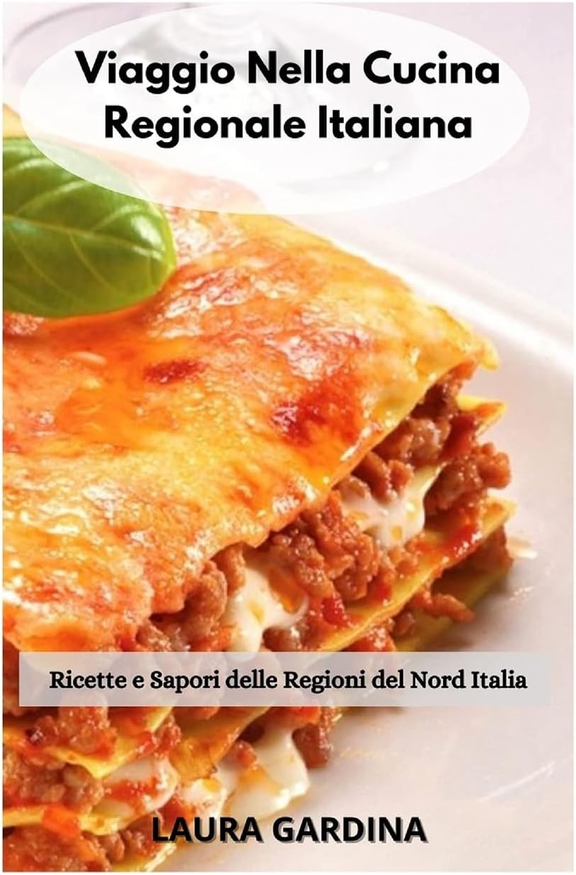 Viaggio Nella Cucina Regionale Italiana: Ricette e Sapori delle Regioni del Nord Italia