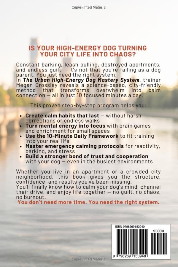 The Urban High-Energy Dog Mastery System: The 10-Minute City Training System for Border Collies, Labs, Shepherds & Other High-Energy Breeds