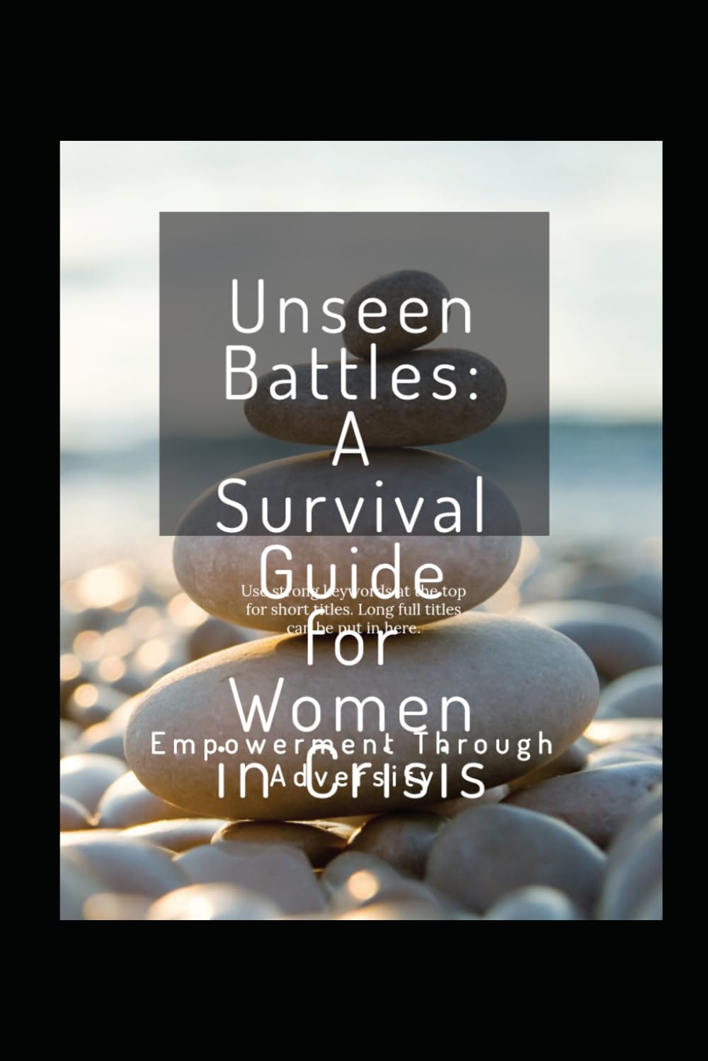 Unseen Battles: A Survival Guide for Women in Crisis