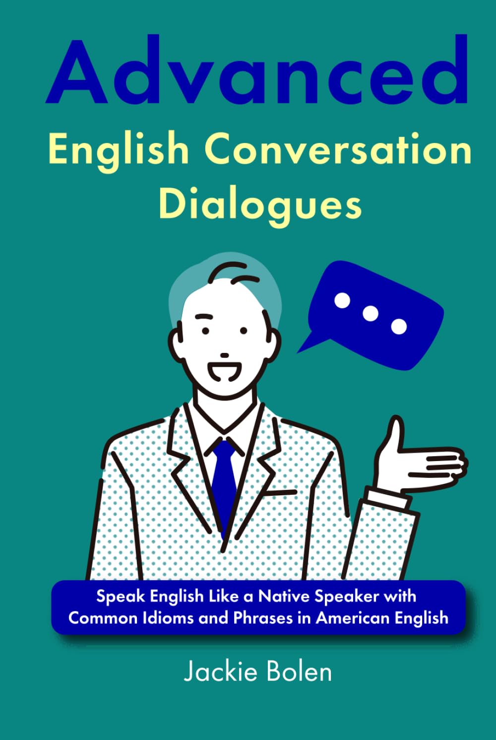 Advanced English Conversation Dialogues: Speak English Like a Native Speaker with Common Idioms and Phrases in American English