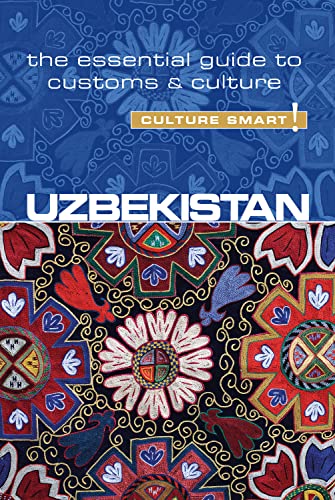 Uzbekistan - Culture Smart!: The Essential Guide to Customs & Culture Uzbekistan - Culture Smart!: The Essential Guide to Customs & Culture