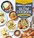 Fresh Flavors for the Slow Cooker: Reinvent the Slow-Cooked Meal; 77 Mouthwatering Recipes